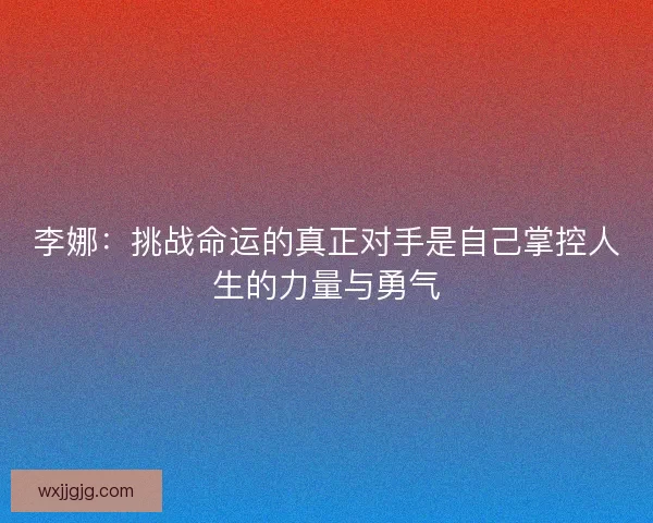 李娜：挑战命运的真正对手是自己掌控人生的力量与勇气